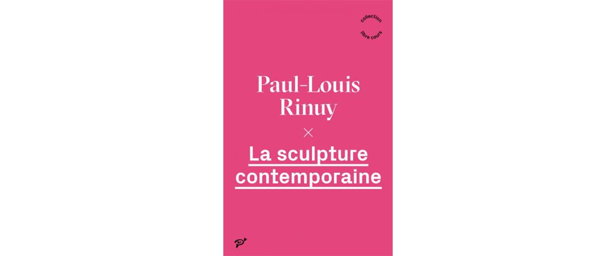 [LIVRES⎮ESSAI] La sculpture contemporaine, Paul-Louis Rinuy, Presses Universitaires de Vincennes