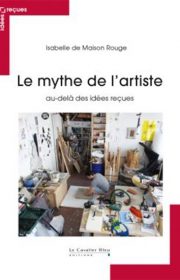 Le mythe de l’artiste au-delà des idées reçues Isabelle DE MAISON ROUGE [LIVRE]
