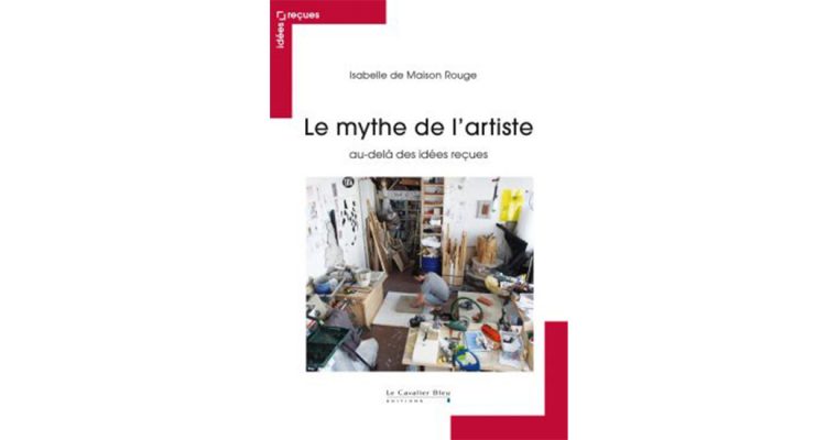 Le mythe de l’artiste au-delà des idées reçues Isabelle DE MAISON ROUGE [LIVRE]