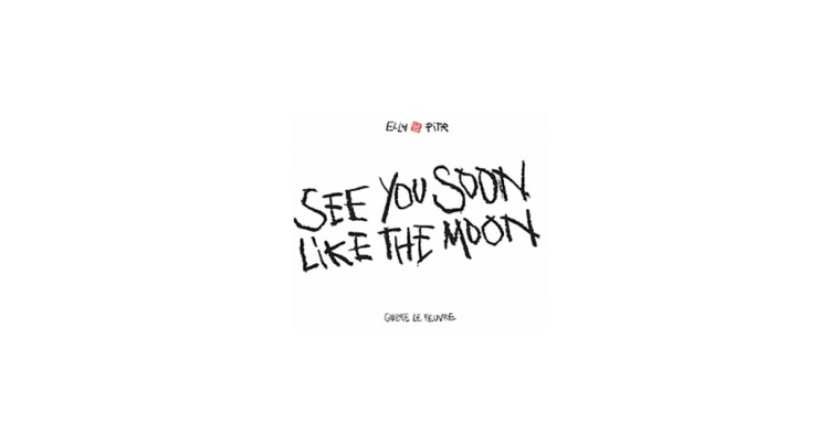 Ella & Pitr : See You Soon Like the Moon, 2015 [CATALOGUE D'EXPOSITION]